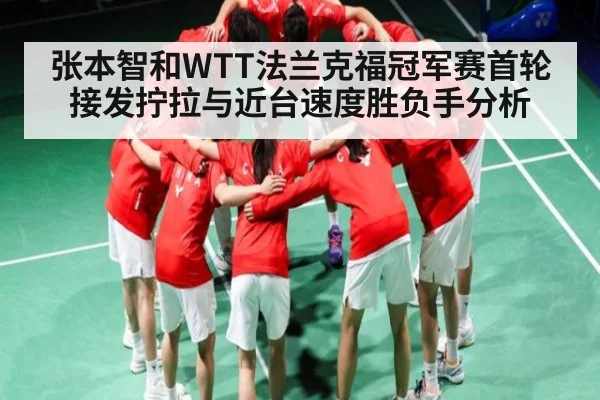 张本智和WTT法兰克福冠军赛首轮接发拧拉与近台速度胜负手分析