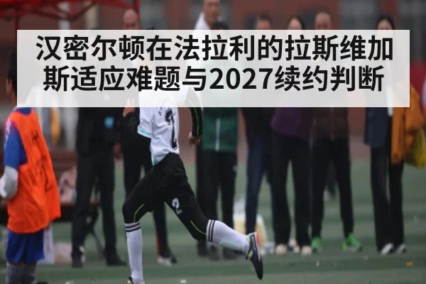 汉密尔顿在法拉利的拉斯维加斯适应难题与2027续约判断